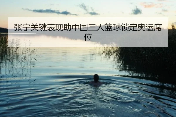 张宁关键表现助中国三人篮球锁定奥运席位